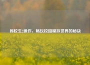 同校生2操作，畅玩校园模拟世界的秘诀