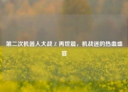 第二次机器人大战 Z 再世篇，机战迷的热血盛宴