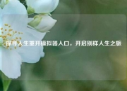 探寻人生重开模拟器入口，开启别样人生之旅