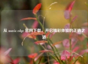 从 muviz edge 官网下载，开启精彩体验的正确之道