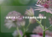 追溯求真之二，于历史幽微处探寻真相