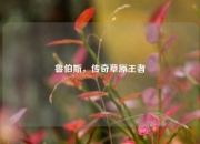 鲁伯斯，传奇草原王者