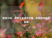 穿越火线，烟雾头盔调节攻略，助你战场烟中视物