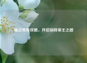 雍正传奇攻略，开启别样帝王之路