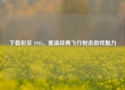 下载彩京 1945，重温经典飞行射击游戏魅力