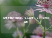 斗罗大陆武魂觉醒，天斗宫变4、5——危机与转机