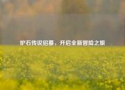 炉石传说招募，开启全新冒险之旅