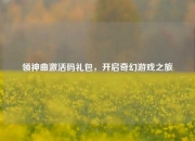 领神曲激活码礼包，开启奇幻游戏之旅