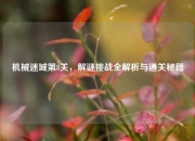 机械迷城第8关，解谜挑战全解析与通关秘籍