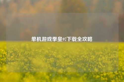 单机游戏拳皇97下载全攻略