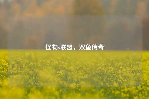 怪物x联盟，双鱼传奇