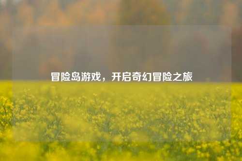 冒险岛游戏，开启奇幻冒险之旅