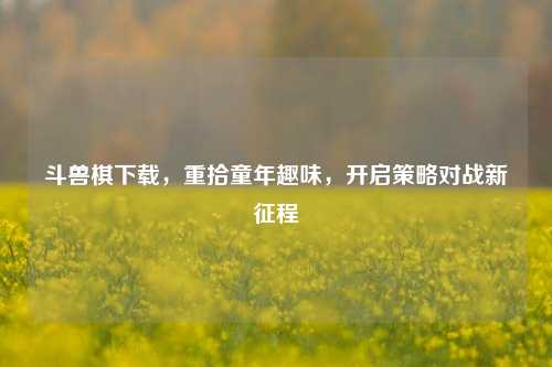 斗兽棋下载,重拾童年趣味,开启策略对战新征程
