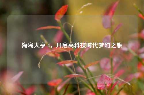 海岛大亨 4，开启高科技时代梦幻之旅