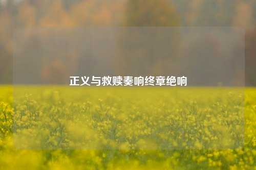 正义与救赎奏响终章绝响